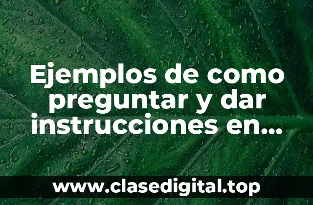 Ejemplos de cómo preguntar y dar instrucciones en inglés