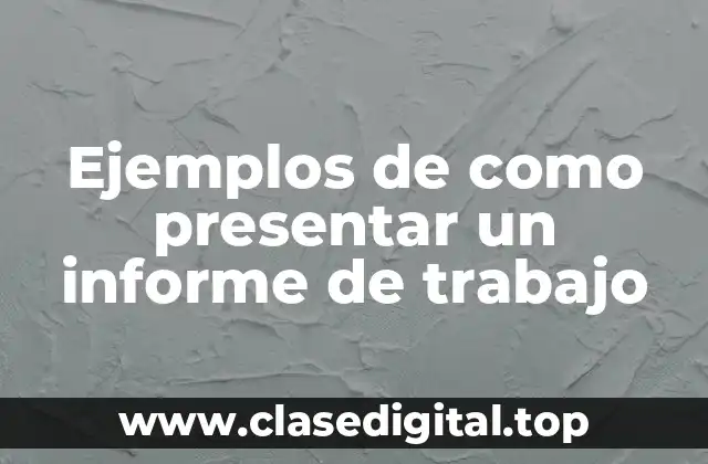 Ejemplos de como presentar un informe de trabajo