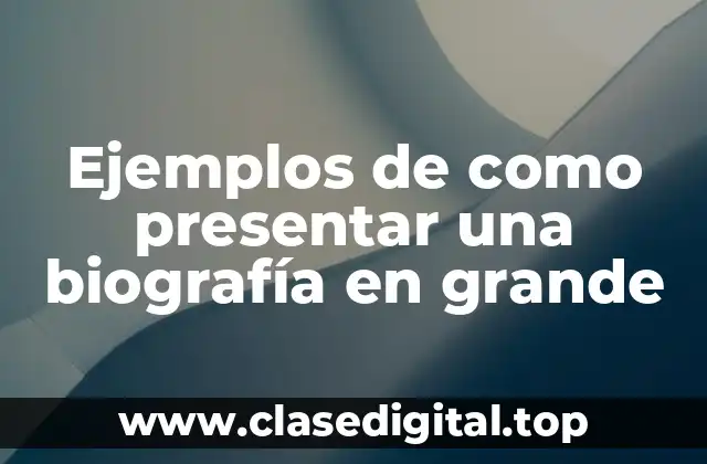 Ejemplos de como presentar una biografía en grande