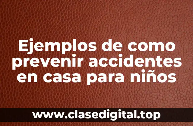 Ejemplos de como prevenir accidentes en casa para niños