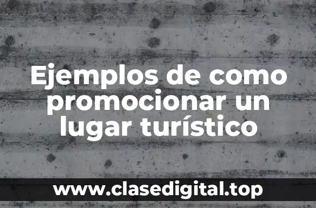 Ejemplos de como promocionar un lugar turístico