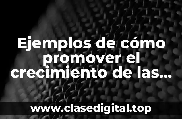 Ejemplos de cómo promover el crecimiento de las personas