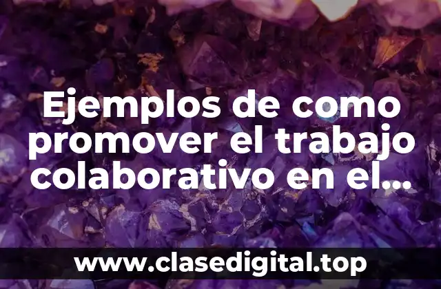 Ejemplos de como promover el trabajo colaborativo en el CTTE