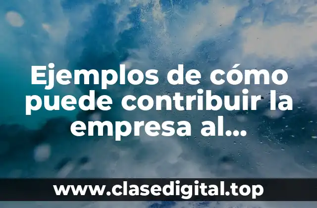 Ejemplos de cómo puede contribuir la empresa al desarrollo sostenible