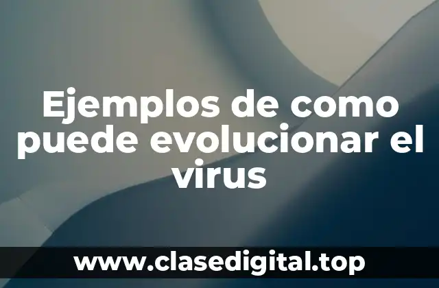 Ejemplos de como puede evolucionar el virus