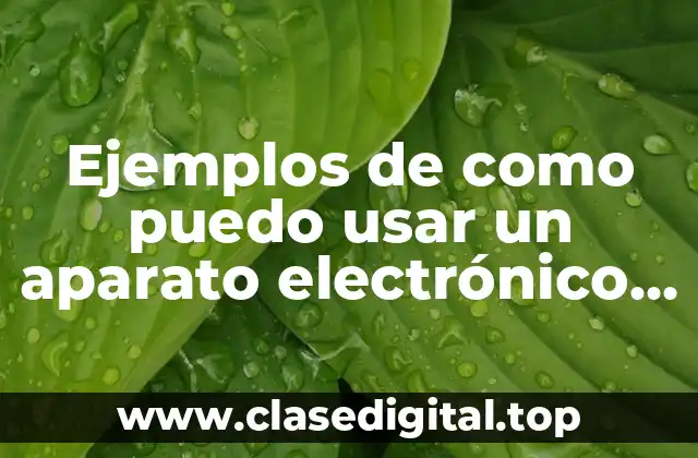 Ejemplos de como puedo usar un aparato electrónico en inglés