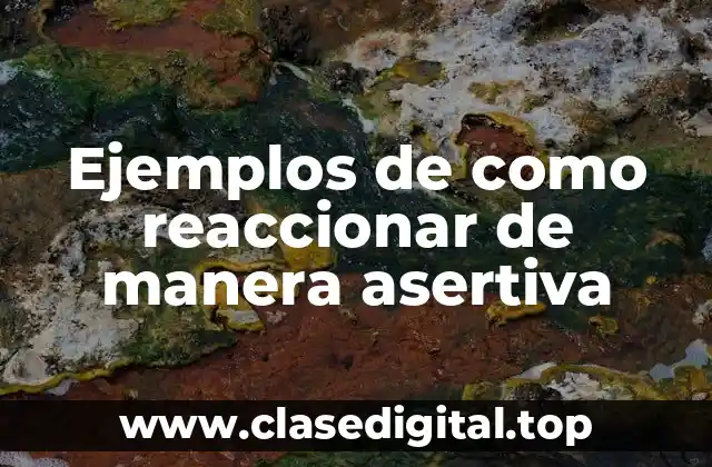 Ejemplos de como reaccionar de manera asertiva