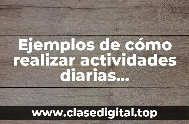 Ejemplos de cómo realizar actividades diarias correctamente