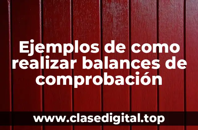 Ejemplos de como realizar balances de comprobación