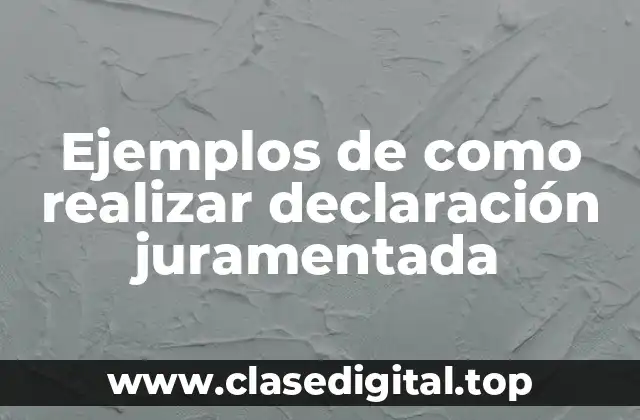 Ejemplos de como realizar declaración juramentada