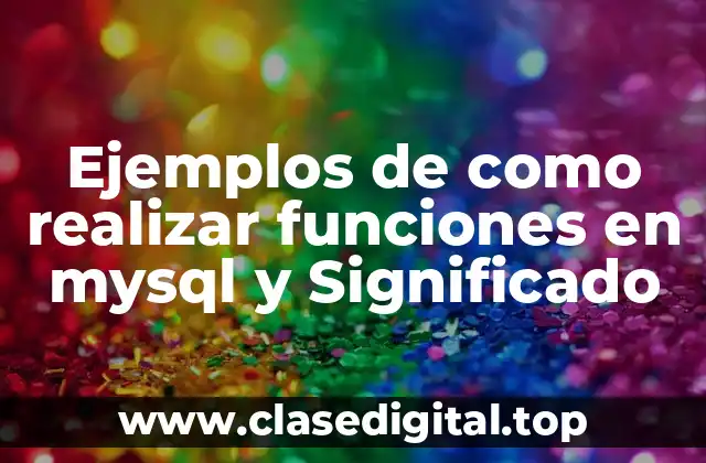 Ejemplos de como realizar funciones en mysql y Significado