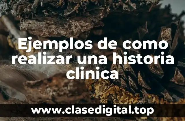 Ejemplos de como realizar una historia clínica