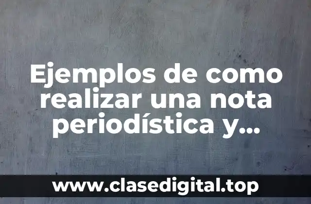 Ejemplos de como realizar una nota periodística y Significado