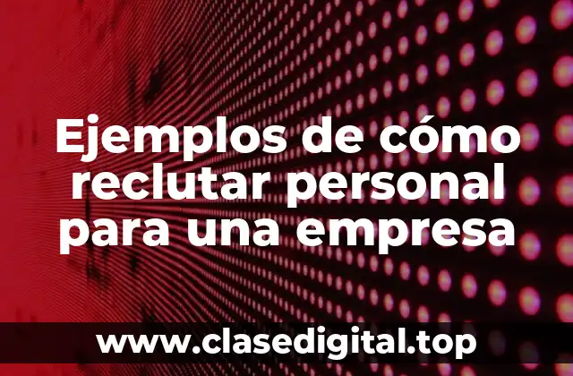 Ejemplos de cómo reclutar personal para una empresa