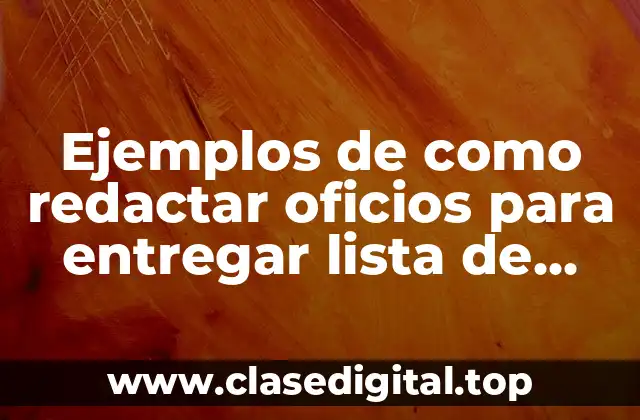 Ejemplos de como redactar oficios para entregar lista de asistencia