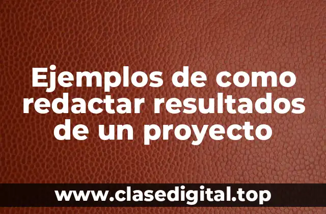 Ejemplos de como redactar resultados de un proyecto
