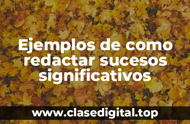 Ejemplos de como redactar sucesos significativos