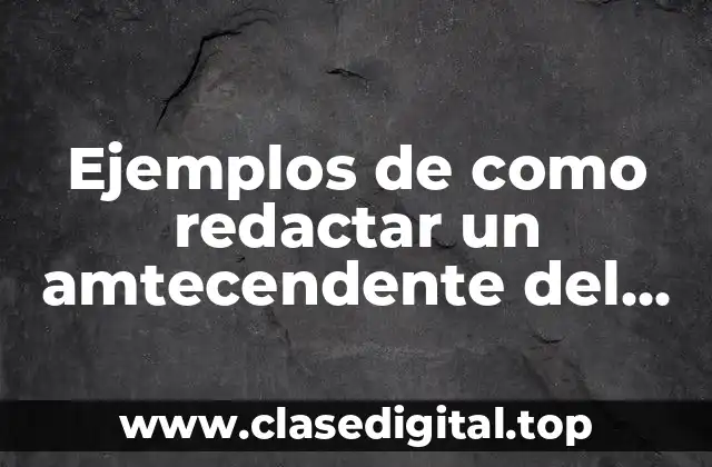 Ejemplos de como redactar un amtecendente del problema