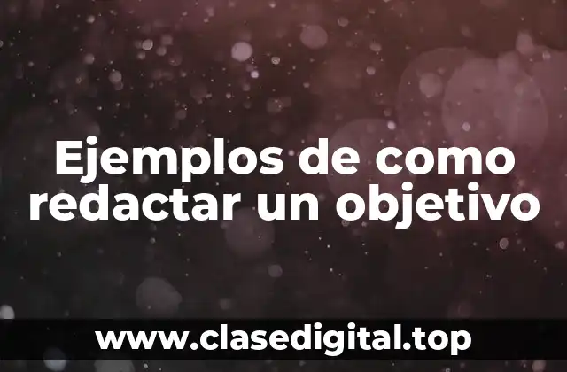 Ejemplos de como redactar un objetivo