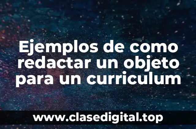 Ejemplos de como redactar un objeto para un curriculum