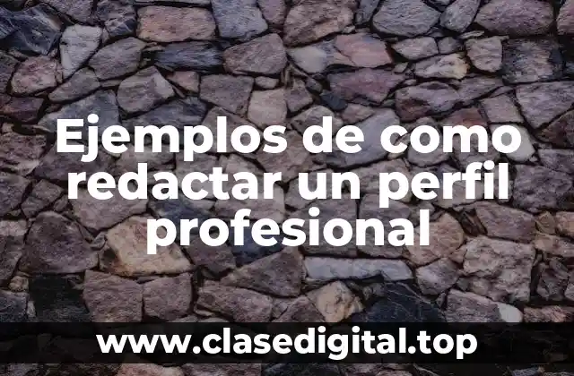 Ejemplos de como redactar un perfil profesional