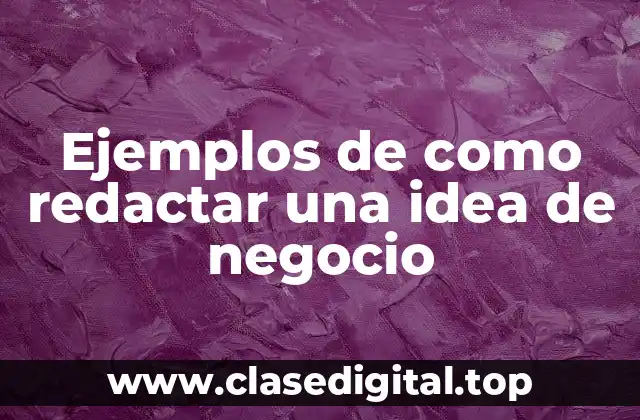 Ejemplos de como redactar una idea de negocio