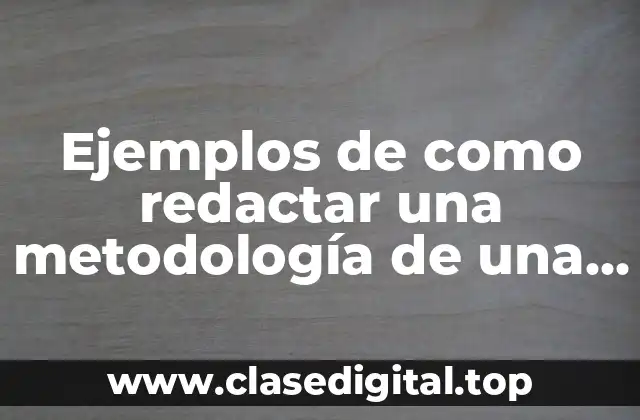 Ejemplos de como redactar una metodología de una investigación cualitativa