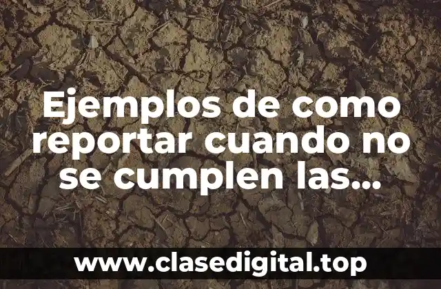 Ejemplos de como reportar cuando no se cumplen las metas