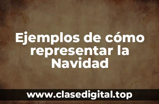 Ejemplos de cómo representar la Navidad