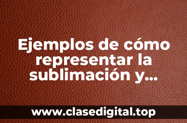 Ejemplos de cómo representar la sublimación y Significado