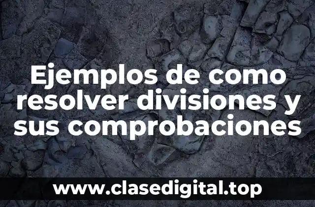 Ejemplos de como resolver divisiones y sus comprobaciones