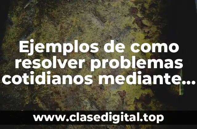 Ejemplos de como resolver problemas cotidianos mediante algoritmos y Significado