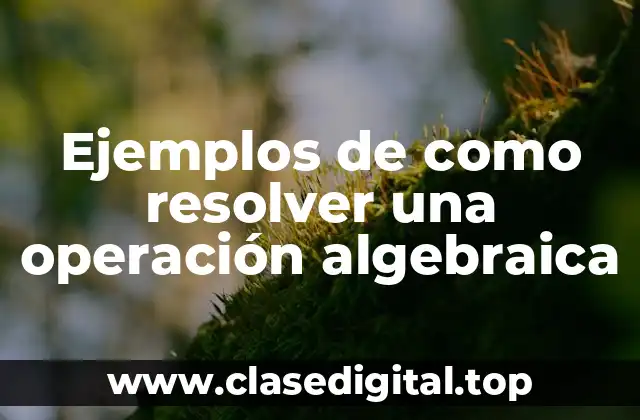 Ejemplos de como resolver una operación algebraica
