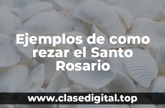 Ejemplos de como rezar el Santo Rosario