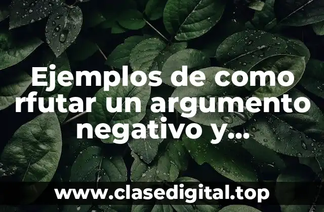 Ejemplos de como rfutar un argumento negativo y Significado
