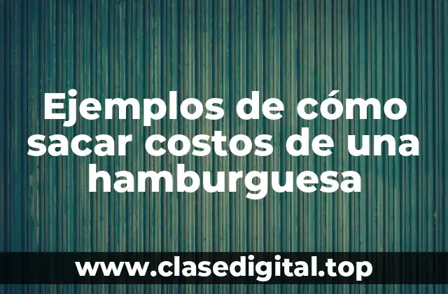 Ejemplos de cómo sacar costos de una hamburguesa