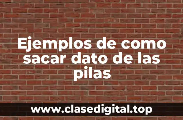 Ejemplos de como sacar dato de las pilas