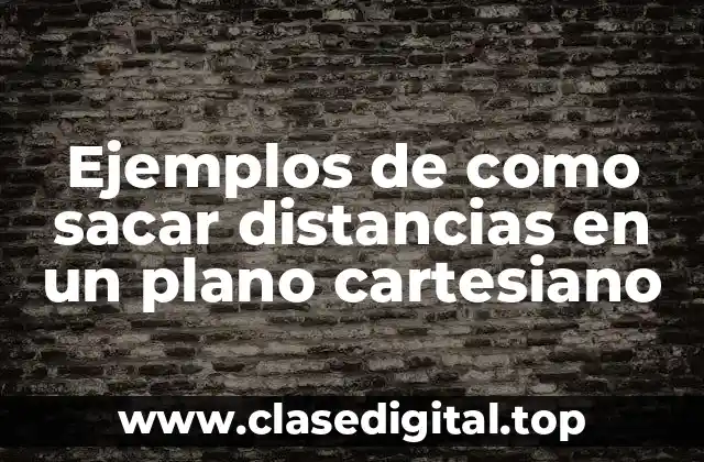 Ejemplos de como sacar distancias en un plano cartesiano
