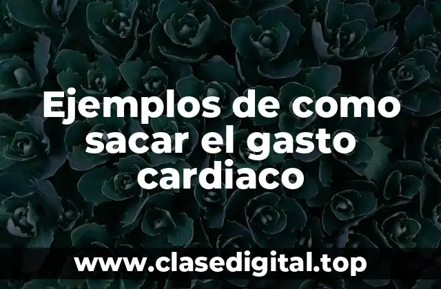 Ejemplos de como sacar el gasto cardiaco
