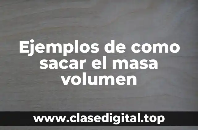Ejemplos de como sacar el masa volumen