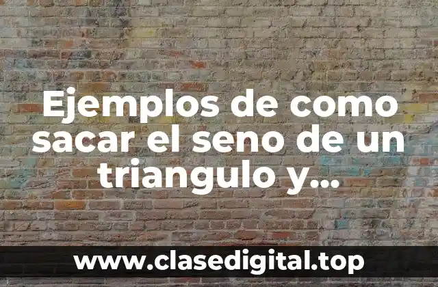 Ejemplos de como sacar el seno de un triangulo y Significado
