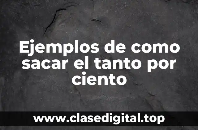 Ejemplos de como sacar el tanto por ciento