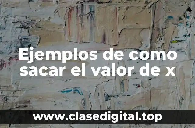 Ejemplos de como sacar el valor de x
