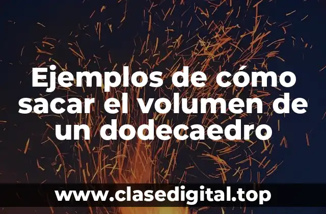 Ejemplos de cómo sacar el volumen de un dodecaedro