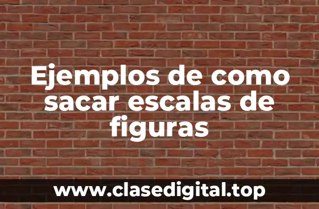 Ejemplos de como sacar escalas de figuras