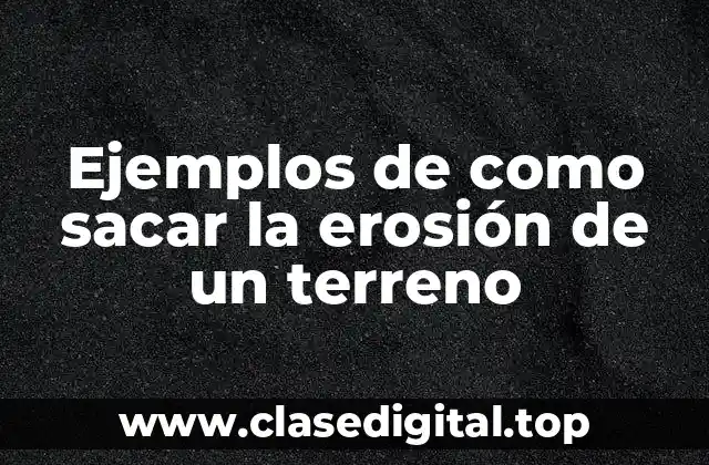 Ejemplos de como sacar la erosión de un terreno