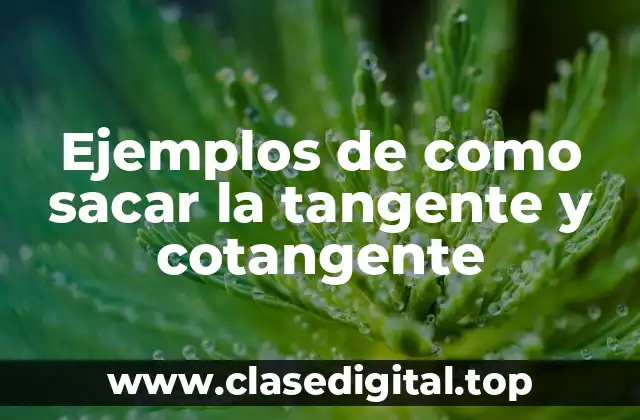 Ejemplos de cómo sacar la tangente y cotangente