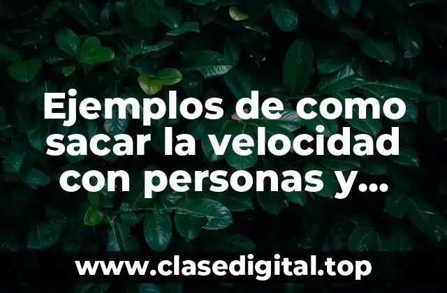 Ejemplos de como sacar la velocidad con personas y Significado