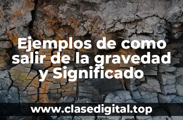 Ejemplos de como salir de la gravedad y Significado