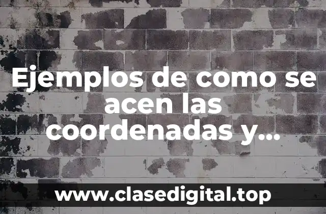 Ejemplos de como se acen las coordenadas y Significado